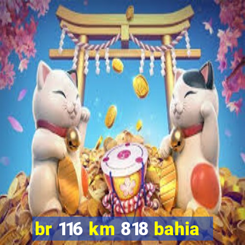 br 116 km 818 bahia